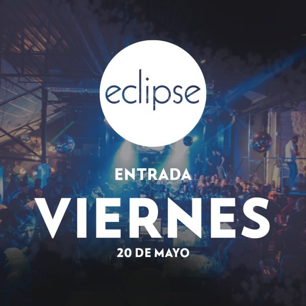 ECLIPSE | VIERNES 20 MAYO
