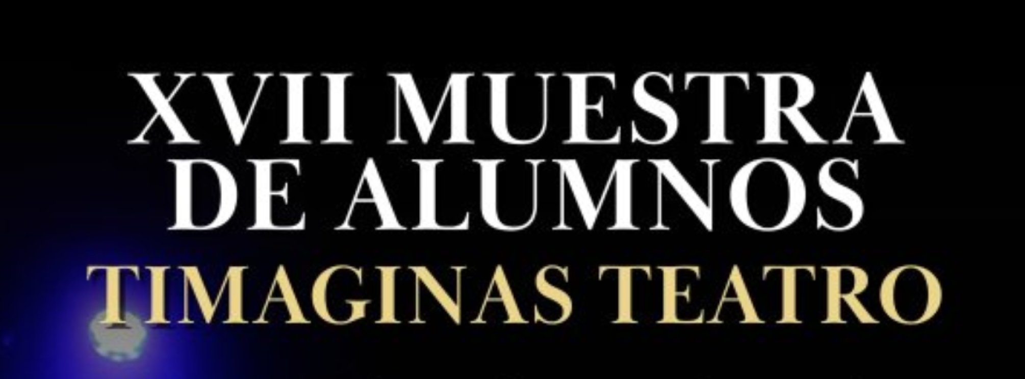 XVII Muestra de alumnos - Timaginas Teatro