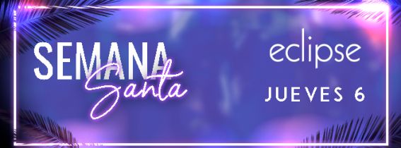 ECLIPSE | SEMANA SANTA | JUEVES 6 ABRIL