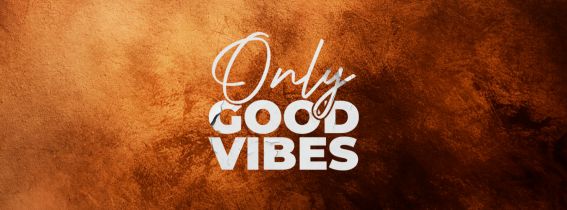 ONLY GOOD VIBES - 6 JUL