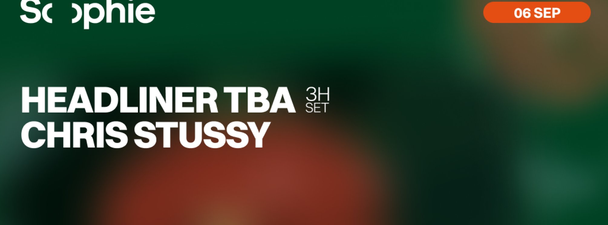 Sophie #5 - Headliner TBA, Chris Stussy, (...)